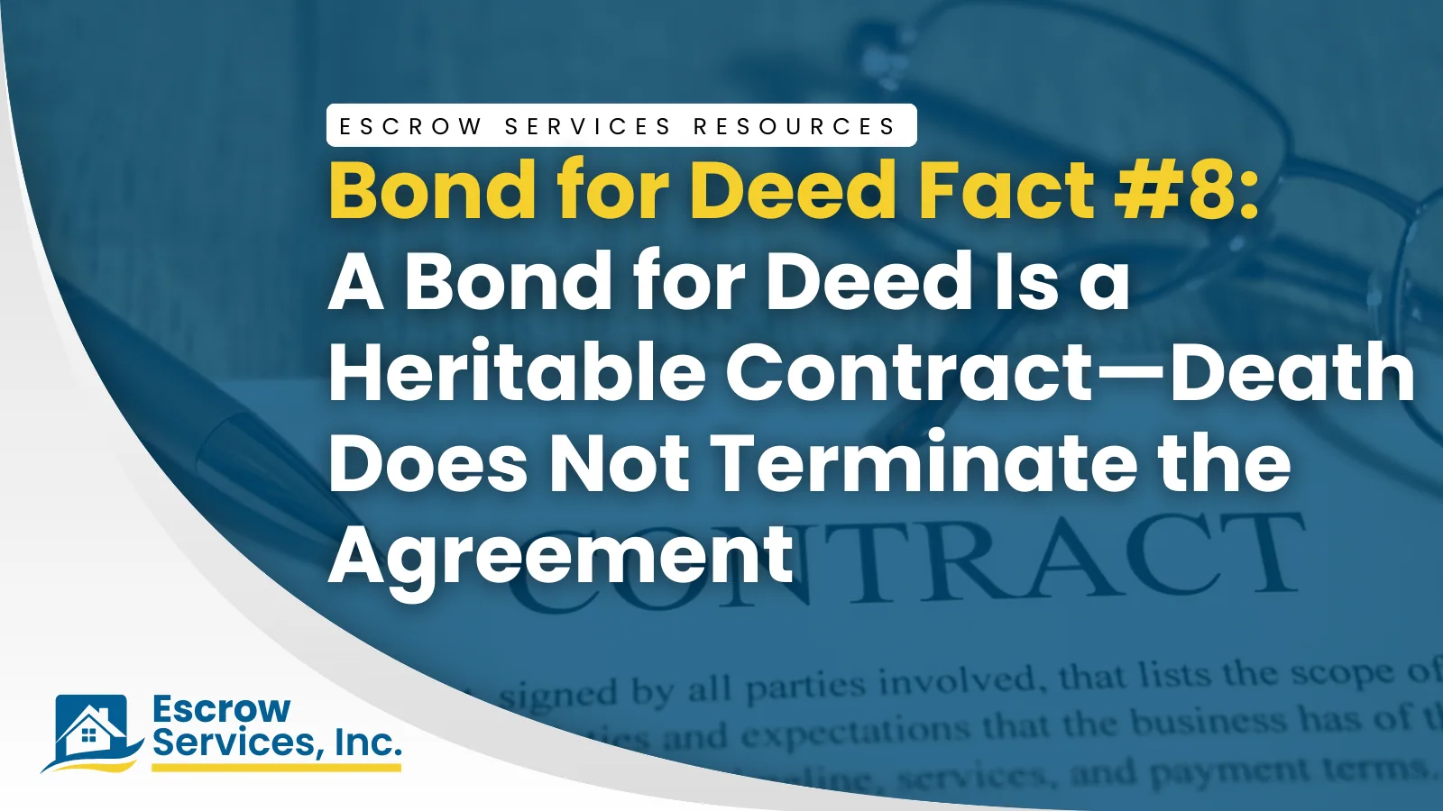 Escrow Services Resources title card: Bond for Deed Fact #8: A Bond for Deed Is a Heritable Contract—Death Does Not Terminate the Agreement
