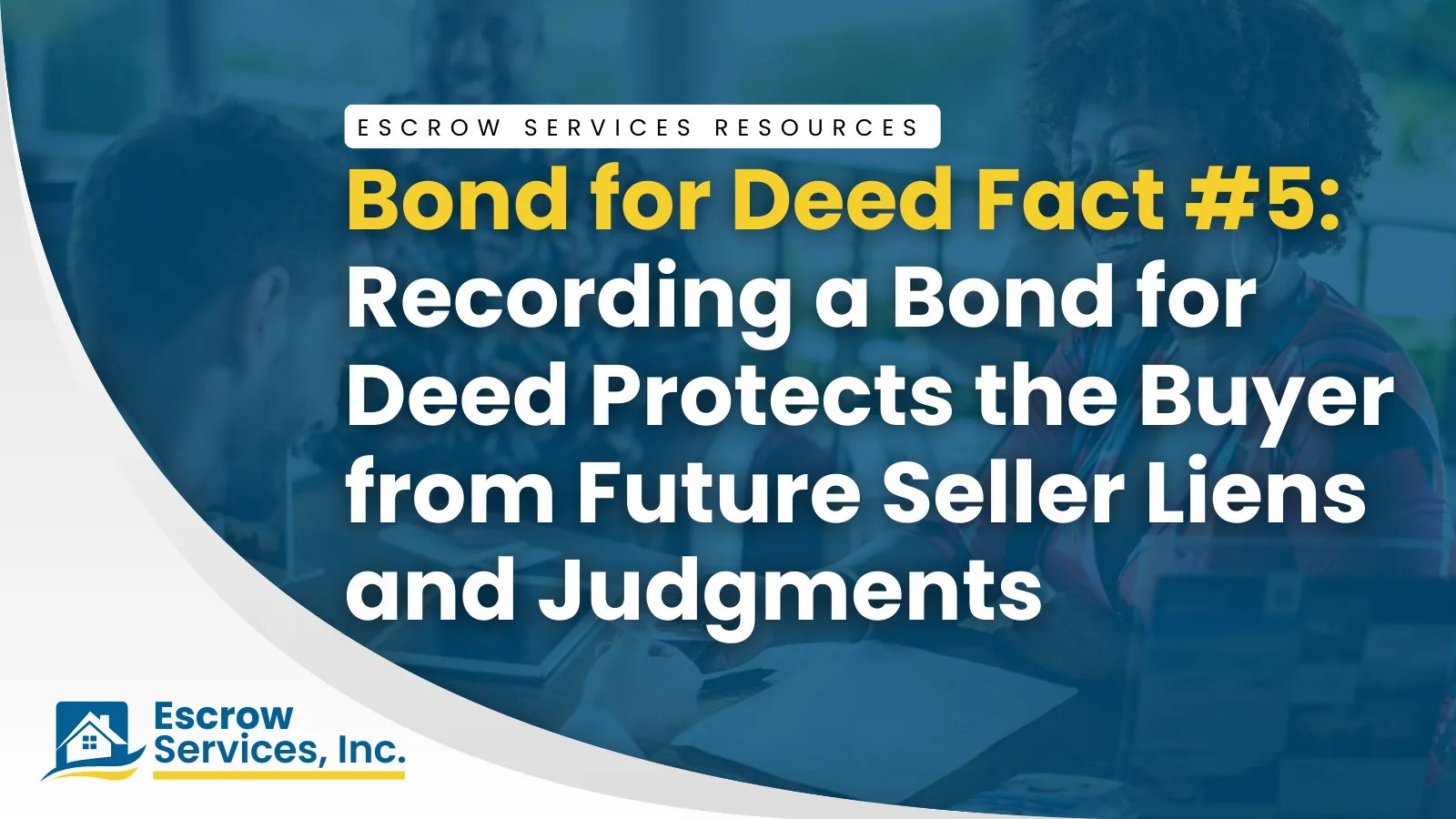 Escrow Services Resources title card: Bond for Deed Fact #5: Recording a Bond for Deed Protects the Buyer from Future Seller Liens and Judgments