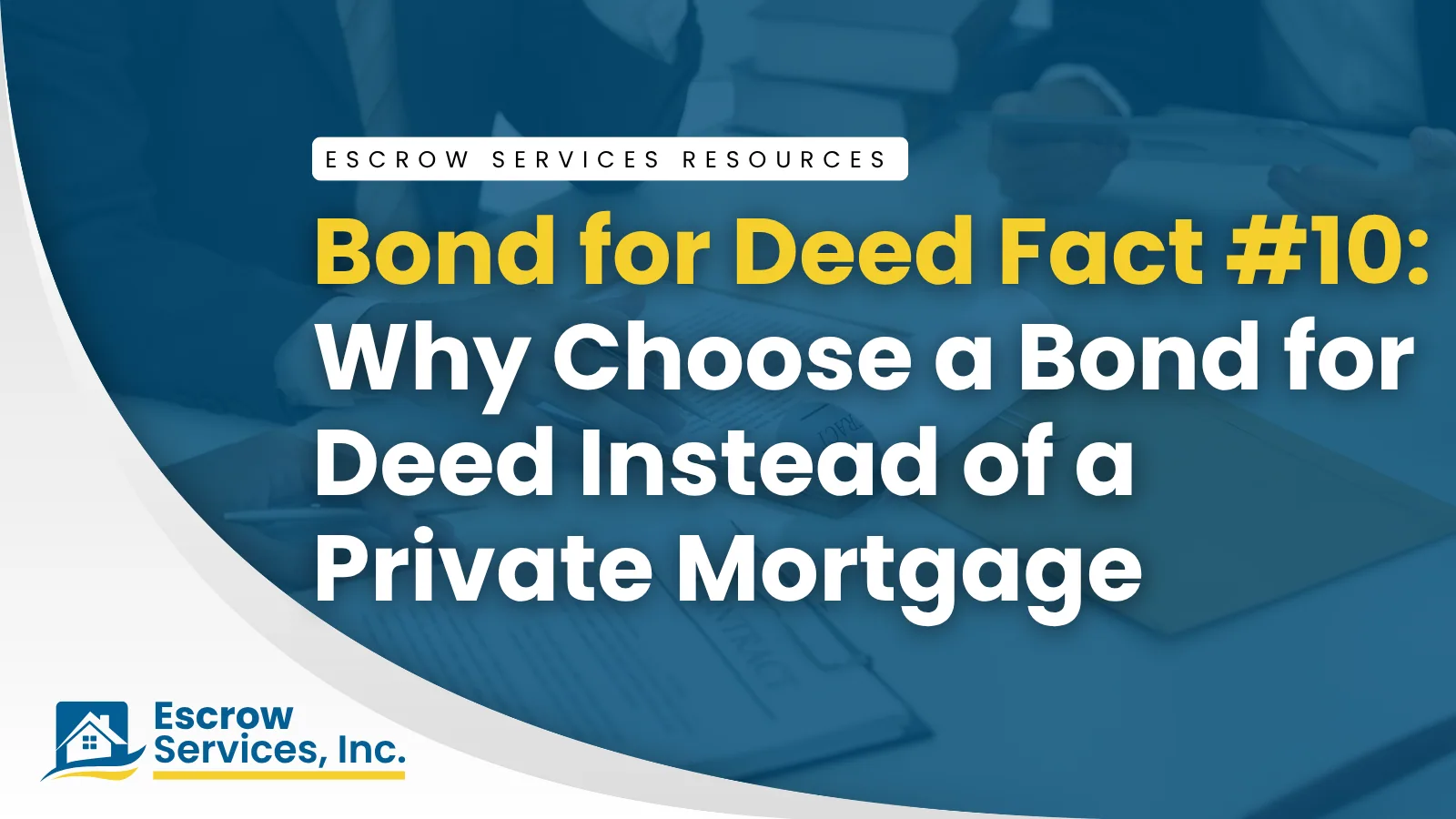 Escrow Services Resources title card: Bond for Deed Fact #10: Why Choose a Bond for Deed Instead of a Private Mortgage