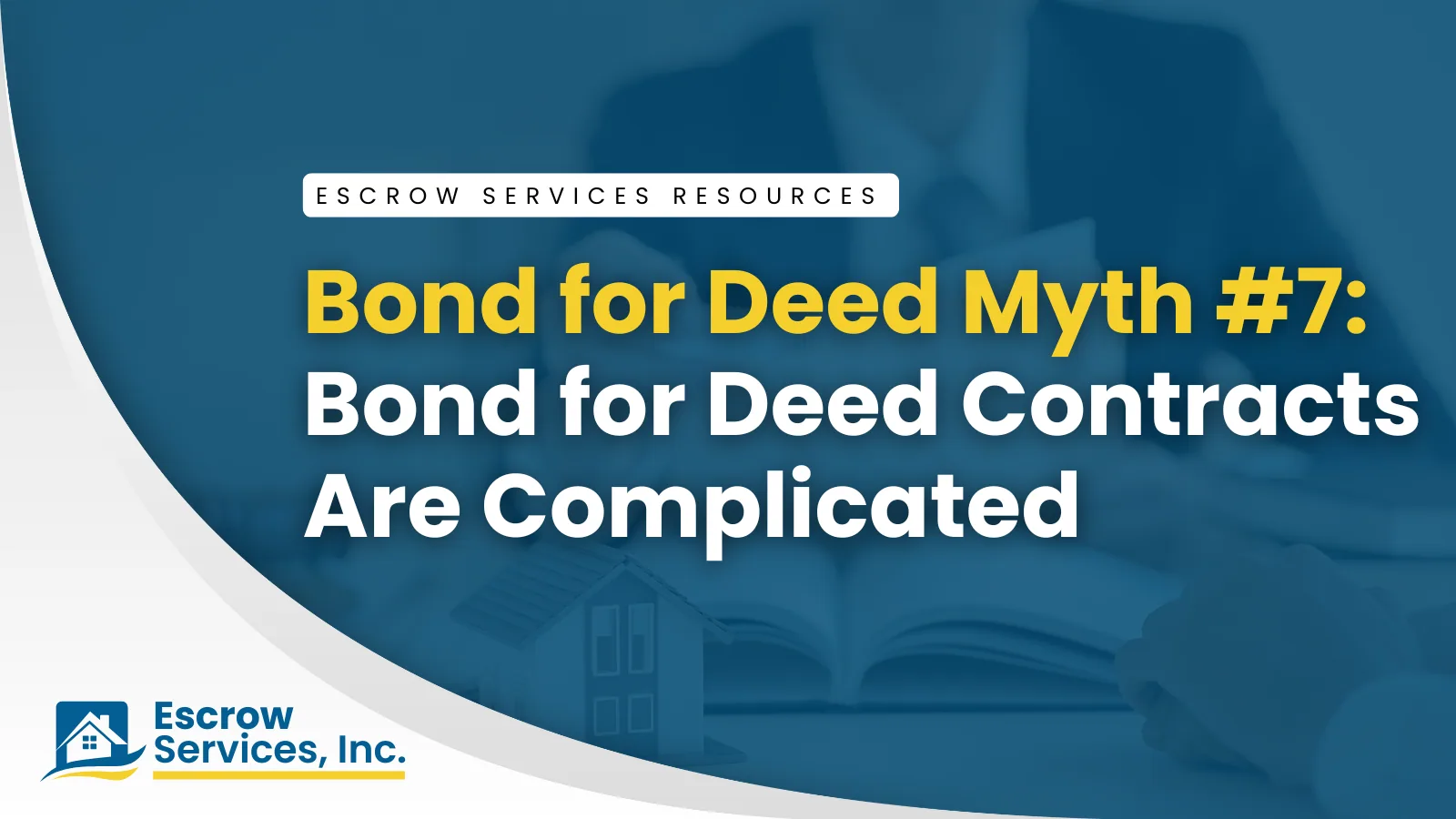 Escrow Services Resources title card: Myth #7: “Bond for Deed Contracts Are Complicated”