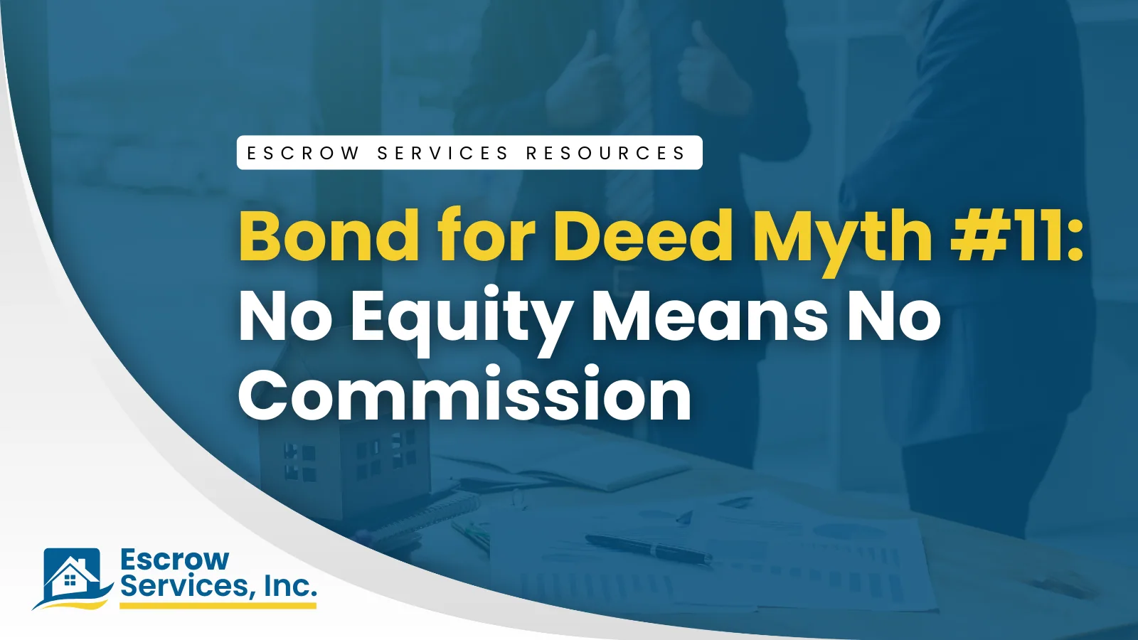 Escrow Services Resources title card: Bond for Deed Myth #11: “No Equity Means No Commission”