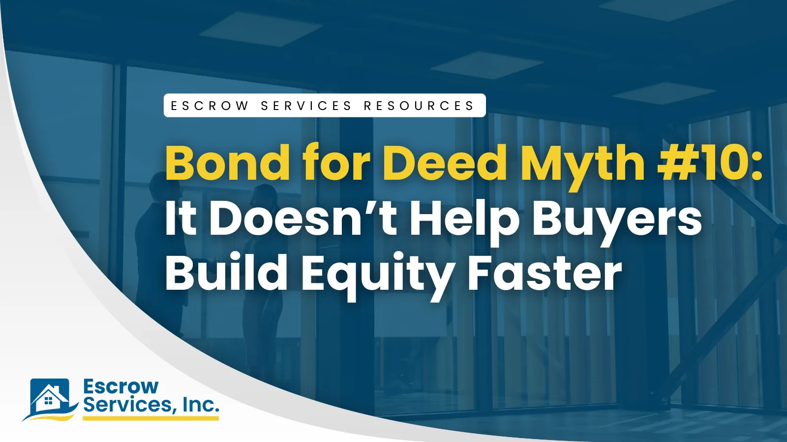 Escrow Services Resources title card: Bond for Deed Myth #10: “It Doesn’t Help Buyers Build Equity Faster”